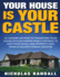 Your House is Your Castle: 31 Lessons on How to Transform Your House Into an Impenetrable Fortress to Keep Your Family and Property Safe From Attackers During Disaster