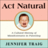 Act Natural: a Cultural History of Misadventures in Parenting