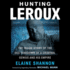 Hunting Leroux: the Inside Story of the Dea Takedown of a Criminal Genius and His Empire