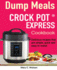 Crock Pot Express(Tm) Dump Meals Cookbook: Delicious Recipes That Are Simple, Quick and Easy to Make!