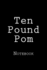 Ten Pound Pom: Notebook, 150 Lined Pages, Softcover, 6 X 9