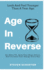 Age in Reverse: Get More Fit, Keep Your Brain Active, and Increase Your Energy Every Day-Look and Feel Younger Than a Year Ago