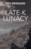 Late-K Lunacy: a Novel