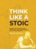 Think Like a Stoic the Ultimate Guide to Becoming a Stoic, Learning the Art of Living Overcome the Fear of Failure Stoicism 101 the Ancient Philosophy 3 Mastering Stoicism