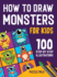 How to Draw Monsters: 100 Step By Step Drawings for Kids Ages 4-8
