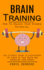 Brain Training: How To Unlock Your Hidden Potential (The Ultimate Guide to Discovering the Power of Your Brain and Improving Your Memory): How to Train Your Brain Health (The Ultimate Guide to Discovering the Power of Your Brain and Improving Your Memory)
