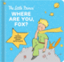 The Little Prince: Where Are You, Fox? : a Touch-and-Feel Board Book With Flaps