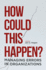 How Could This Happen? : Managing Errors in Organizations