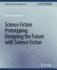 Science Fiction Prototyping: Designing the Future With Science Fiction (Synthesis Lectures on Computer Science)