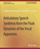 Articulatory Speech Synthesis From the Fluid Dynamics of the Vocal Apparatus (Synthesis Lectures on Speech and Audio Processing)