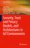 Security, Trust and Privacy Models, and Architectures in Iot Environments