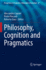 Philosophy, Cognition and Pragmatics (Perspectives in Pragmatics, Philosophy & Psychology, 34)