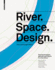 River. Space. Design-Planning Strategies, Methods and Projects for Urban Rivers Third and Enlarged Edition