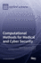 Computational Methods for Medical and Cyber Security