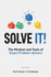 Solve It! : the Mindset and Tools of Smart Problem Solvers