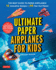 Ultimate Paper Airplanes for Kids the Best Guide to Paper Airplanes the Best Guide to Paper Airplanes Includes Instruction Book With 12 Innovative Designs 48 Tearout Paper Planes
