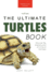 Turtles The Ultimate Turtles Book: Discover the Shelled World of Turtles & Tortoises