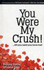 You Were My Crush! ...Till You Said You Love Me!