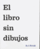 El Libro Sin Dibujos (Spanish Edition)