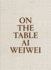 Ai Weiwei: on the Table (Libros De Autor)