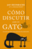 Cmo Discutir Con Un Gato: Una Gua De Persuasin Pensada Para Humanos (Spanish Edition)
