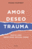 Amor, Deseo, Trauma: Hacia Una Identidad Sexual Sana (Spanish Edition)