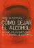 Como Dejar El Alcohol / How to Quit Alcohol: Nuevas Soluciones Para El Problema De La Bebida (Spanish Edition)