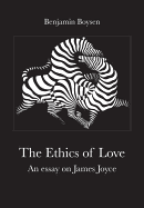 The Ethics of Love. An Essay on James Joyce