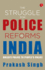 The Struggle for Police Reforms in India