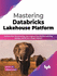 Mastering Databricks Lakehouse Platform: Perform Data Warehousing, Data Engineering, Machine Learning, Devops, and Bi Into a Single Platform (English Edition)