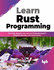 Learn Rust Programming: Safe Code, Supports Low Level and Embedded Systems Programming With a Strong Ecosystem (English Edition)