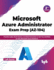 Microsoft Azure Administrator Exam Prep (Az-104): Practice Labs, Mock Exams, and Real Scenarios to Get You Certified on the Microsoft Azure Platform-2nd Edition