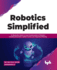 Robotics Simplified: An Illustrative Guide to Learn Fundamentals of Robotics, Including Kinematics, Motion Control, and Trajectory Planning