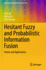 Hesitant Fuzzy and Probabilistic Information Fusion: Theory and Applications