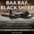 Baa Baa Black Sheep: the True Story of the ""Bad Boy"" Hero of the Pacific Theatre and His Famous Black Sheep Squadron (the Military Classics Series)