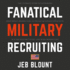 Fanatical Military Recruiting: the Ultimate Guide to Leveraging High-Impact Prospecting to Engage Qualified Applicants, Win the War for Talent, and Make Mission Fast