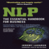 Nlp: the Essential Handbook for Business: the Essential Handbook for Business: Communication Techniques to Build Relationships, Influence Others, and Achieve Your Goals