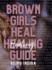 Brown Girls Heal Healing Guide