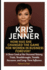 Kris Jenner: How Has She Changed the Game for Women in Business Forever? : a Closer Look at Her Personal History, Trials, Breakthroughs, Notable Successes, and Long-Term Influence