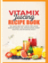 Vitamix Juicing Recipe Book: 140+ Quick and Tasty Step-by-Step Juicing Guide for Weight Loss, Detoxification, Energy Boosting, and Enhancing Health