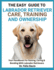 The Easy Guide to Labrador Retriever Training, Care, and Ownership: Your Handbook For Raising, Caring & Bonding With Labrador Retrievers