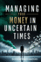 Managing Your Money in Uncertain Times: Master Budgeting, Build Multiple Income Streams, and Protect Your Finances Through Any Crisis or Economic Shift