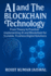 AI and The Blockchain Technology: From Theory to Practice: Implementing AI and Blockchain for Scalable, Trustless Digital Solution