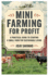 Mini Farming for Profit: A Practical Guide to Starting a Small Farm for Sustainable Living