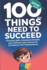 100 Things Kids Need to Succeed: Practical Skills, Emotional Growth, and Lifelong Lessons for Confidence and Independence