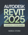 AutoDesk Revit 2025 Handbook for Beginners: A Comprehensive Step-by-Step Guide to Building Design, BIM Workflows, and Architectural Excellence