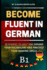 Become Fluent in German B1: 70 Stories to help you expand your vocabulary and practice your reading skills