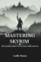 Mastering Skyrim: THE ESSENTIAL GUIDE TO EVERY QUEST, SKILL, AND LOOT: A Comprehensive Resource for Becoming a Legendary Hero in the Elder Scrolls Universe