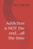 Addiction is NOT the end.....all the time