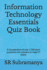 Information Technology Essentials Quiz Book: A Compendium of over 1,700 short questions with answers on major IT topics